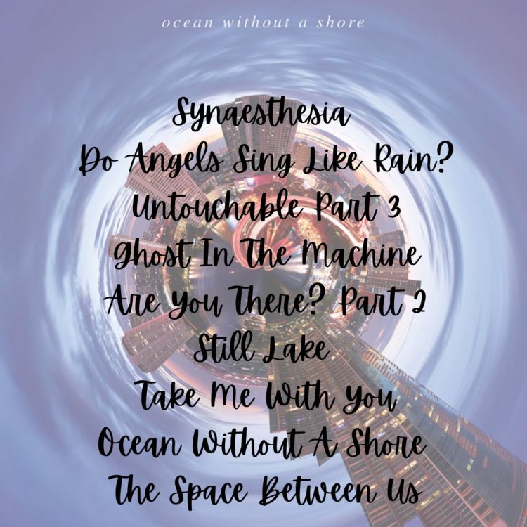 Synaesthesia Do Angels Sing Like Rain Untouchable Part 3 Ghost In The Machine Are You There Part 2 Still Lake Take Me With You Ocean Without A Shore The Space Between Us Synaesthesia Do Angels Sing Like Rain Untouchable Part 3 Ghost In The Machine Are You There Part 2 Still Lake Take Me With You Ocean Without A Shore The Space Between Us